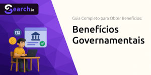 Benefícios Governamentais: Guia Completo para Obter Benefícios