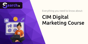 CIM Digital Marketing Course: Everything You Need to Know